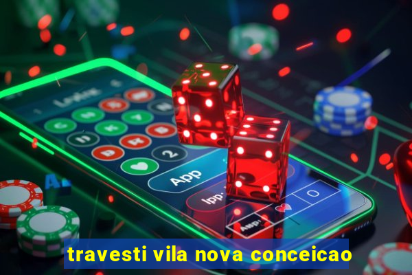 travesti vila nova conceicao